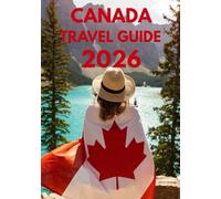 CANADA TRAVEL GUIDE 2026: Entry Requirements, Visas & Customs in Canada A Complete Guide for Hassle-Free Travel in 2026