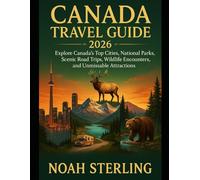 CANADA TRAVEL GUIDE 2026: Explore Canada’s Top Cities, National Parks, Scenic Road Trips, Wildlife Encounters, and Unmissable Attractions