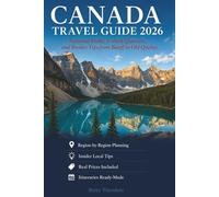 Canada Travel Guide 2026: National Parks, French Quarters, and Insider Tips from Banff to Old Quebec Plus 10-Day Sample Itineraries by Region