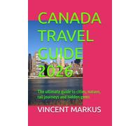 CANADA TRAVEL GUIDE 2026: The ultimate guide to cities, nature, rail journeys and hidden gems
