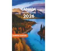 CANADA Travel Guide 2026: Traverse Canada Iconic Landscapes, Hidden Escapes, Cultural Wonders, and Culinary Delights For a Unforgettable Adventure