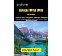 CANADA TRAVEL GUIDE FOR EXPLORERS: Explore the Best of Every Province and Territory, Breathtaking National Parks, Vibrant Cities, Scenic Road Trips, and Hidden Gems Across Canada