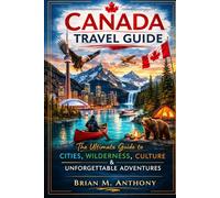 CANADA TRAVEL GUIDE: The Ultimate Guide to Cities, Wilderness, Culture & Unforgettable Adventures
