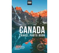 Canada Travel Photo Book: A Coffee Table Book of Canada’s Most Beautiful Mountains, Lakes, Iconic Landmarks, and Travel Destinations