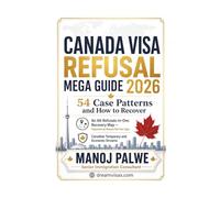 CANADA VISA REFUSAL MEGA GUIDE 2026: 54 Case Patterns and How to Recover. An All-Refusals-in-One Recovery Map - Organized by Reason, Not Visa Type ... & RECOVERY - The Second Chance Series)