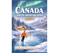 Canada Winter Adventure Guide 2026: Discover Snow-Covered Cities, Arctic Wonders, and Unforgettable Experiences
