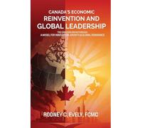 Canada's Economic Reinvention and Global Leadership: The Canadian Breakthrough A Model for Innovation, Growth & Global Dominance