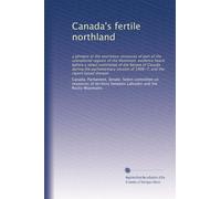 Canada's fertile northland: a glimpse of the enormous resources of part of the unexplored regions of the Dominion; evidence heard before a select ... of 1906-7, and the report based thereon