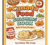 Canada's Food Colouring Book- Colour Your Way Through Canada’s Favorite Comfort Foods: A Cozy Collection of Canada’s Favorite Comfort Foods to Colour