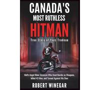 CANADA'S MOST RUTHLESS HITMAN : True Story of Yves Trudeau: Hell's Angel Biker Assassin Who Used Bombs as Weapons, killed 43 Men, and Turned Against His Own (True crime)
