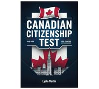 Canadian Citizenship Test: 600+ Practice Questions, Expert Tips, and In-Depth Coverage to Help You Pass the Canadian Citizenship Test with Confidence!