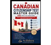 Canadian Citizenship Test Master Guide: Complete Exam Preparation with Explanations, Mock Tests, and Study Framework