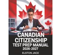 Canadian Citizenship Test Prep Manual 2026-2027: Practice Questions and Study Guide Covering History, Civics, and Rights & Responsibilities