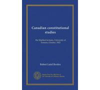 Canadian constitutional studies: the Marfleet lectures, University of Toronto, October, 1921