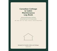 Canadian Cottage & Cabin Maintenance Log Book: Seasonal Winterization Checklists, Spring Opening and Fall Closing Guides, Well, Septic, Hydro, Dock, ... Records for Canadian Cabins and Cottages
