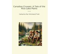 Canadian Crusoes: A Tale of the Rice Lake Plains (Classic Books)