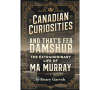 CANADIAN CURIOSITIES: And That's Fer Damshur: The Extraordinary Life of Ma Murray (Canadian Curiosities Series | 50 True Stories of Extraordinary Canadians | Roary Garveh)