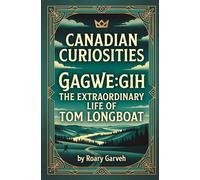 CANADIAN CURIOSITIES: GAGWE:GIH - The Extraordinary Life of Tom Longboat (Canadian Curiosities Series | 50 True Stories of Extraordinary Canadians | Roary Garveh)