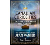 CANADIAN CURIOSITIES: The Ark and The Iceberg: The Extraordinary Life of Jean Vanier (Canadian Curiosities Series | 50 True Stories of Extraordinary Canadians | Roary Garveh)