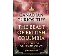 CANADIAN CURIOSITIES: The Beast of British Columbia: The Life of Clifford Olsen (Canadian Curiosities Series | 50 True Stories of Extraordinary Canadians | Roary Garveh)