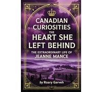 CANADIAN CURIOSITIES: The Heart She Left Behind: The Extraordinary Life of Jeanne Mance (Canadian Curiosities Series | 50 True Stories of Extraordinary Canadians | Roary Garveh)