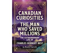CANADIAN CURIOSITIES: The Man Who Saved Millions: The Extraordinary Life of Charles Herbert Best (Canadian Curiosities Series | 50 True Stories of Extraordinary Canadians | Roary Garveh)
