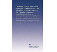 Canadian foreign investment screening procedures and the role of foreign investment in the Canadian economy: Hearings before the Subcommittee on ... Congress, first and second sessions