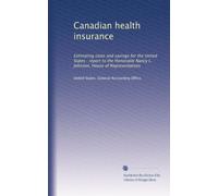 Canadian health insurance: Estimating costs and savings for the United States : report to the Honorable Nancy L. Johnson, House of Representatives