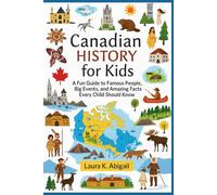 Canadian History for Kids: A Fun Guide to Famous People, Big Events, and Amazing Facts Every Child Should Know