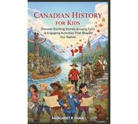 Canadian History for Kids: Discover Exciting Stories Amazing Facts Engaging Activities That Shaped Our Nation