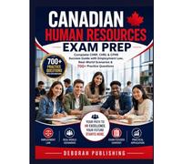CANADIAN HUMAN RESOURCES EXAM PREP: Complete CHRP, CHRL & CPHR Success Guide with Employment Law, Real-World Scenarios & 700+ Practice Questions