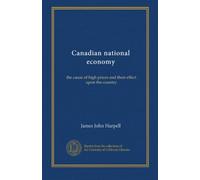 Canadian national economy: the cause of high prices and their effect upon the country
