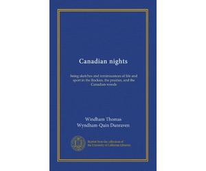 Canadian nights: being sketches and reminiscences of life and sport in the Rockies, the prairies, and the Canadian woods