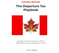 Canadian Nomads: The Departure Tax Playbook: Navigate the Non-Residency, TFSA & RRSP Rules and Live Abroad Tax-Smart (The Nomad Tax Playbook)