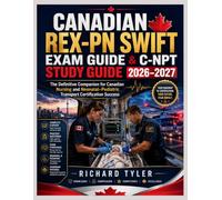 CANADIAN REX-PN SWIFT EXAM GUIDE & C-NPT STUDY GUIDE 2026-2027: The Definitive Companion for Canadian Nursing and Neonatal-Pediatric Transport Certification Success