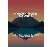 Canadian Rockies Adventure: Explore Banff National Park With Expert Itineraries