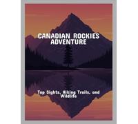 Canadian Rockies Adventure: Top Sights, Hiking Trails, And Wildlife