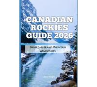 Canadian Rockies Guide 2026: Banff, Jasper and Mountain Adventures: 40 (2026 Travel, Tour and Vacation Guide Books)