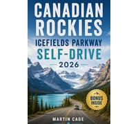 Canadian Rockies Icefields Parkway Self-Drive 2026: The Ultimate Scenic Road Trip Guide with Detailed Itineraries, Hidden Stops, Wildlife Viewing, ... Planning Advice from Lake Louise to Jasper