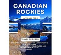 Canadian Rockies National Park Travel Guide 2026: Explore Banff, Jasper, Yoho, and Waterton with Itineraries, Hiking Trails, Wildlife Adventures, and Insider Tips for Every Season