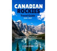 Canadian Rockies Travel Guide 2026-2027: Journey Through Banff, Jasper, and the Mountain Landscapes That Define Western Canada