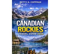 Canadian Rockies Travel Guide 2026: Explore Banff & Jasper, Lake Louise, Calgary & Vancouver with Scenic Drives, Hiking Trails, Wildlife, Icefields Parkway & Detailed Itineraries