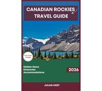 CANADIAN ROCKIES TRAVEL GUIDE 2026: The Complete Guide to Banff Jasper and Yoho featuring Wildlife Viewing Hidden Gems and the Best Places to Stay