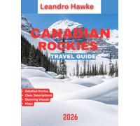 CANADIAN ROCKIES TRAVEL GUIDE 2026: Wonders of the Canadian Rockies: Epic Landscapes, Adventure, and Unforgettable Experiences