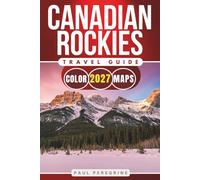 Canadian Rockies Travel Guide: Banff, Jasper, Lake Louise, Canmore and Kananaskis with Maps, Scenic Drives and Detailed Itineraries (COLOR EDITION)