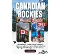 Canadian Rockies Travel Guide: Explore Banff, Jasper, Yoho, Kootenay, Waterton & Beyond with Hiking Trails, Hot Springs, Wildlife Tips, and Itineraries