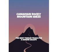 Canadian Rocky Mountain Hikes: The Best Twelve Trails For A Serene Escape