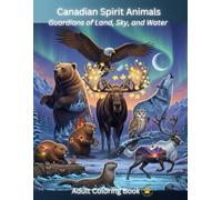 Canadian Spirit Animals: Guardians of Land, Sky, and Water (Adult Spirit Animals Coloring Book Series)