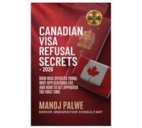 CANADIAN VISA REFUSAL SECRETS - 2026 updated on 11-Apr-26: How IRCC Officers Think, Why Applications Fail, and How to Get Approved the First Time ... Complete Roadmap to Making Canada Your Home.)