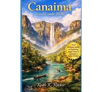 Canaima Travel Guide 2026: Angel Falls Journeys, National Park Access, Flight Routes, Tour Costs, Safety Advice, Indigenous Heritage (The Essential Travel Guide)